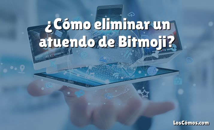 ¿Cómo eliminar un atuendo de Bitmoji?