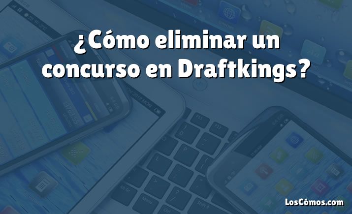 ¿Cómo eliminar un concurso en Draftkings?