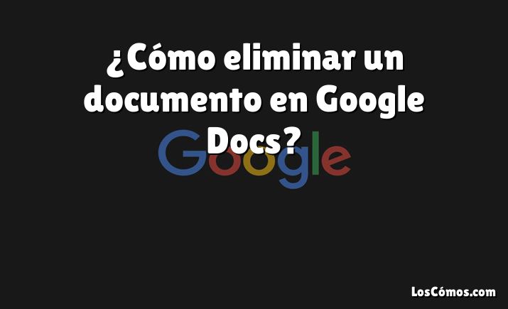 ¿Cómo eliminar un documento en Google Docs?