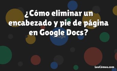 ¿Cómo eliminar un encabezado y pie de página en Google Docs?