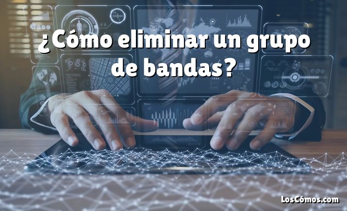 ¿Cómo eliminar un grupo de bandas?