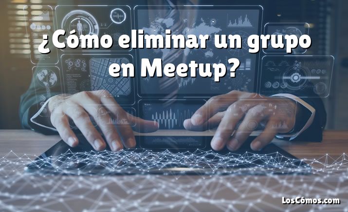 ¿Cómo eliminar un grupo en Meetup?