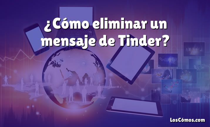 ¿Cómo eliminar un mensaje de Tinder?