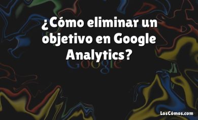 ¿Cómo eliminar un objetivo en Google Analytics?