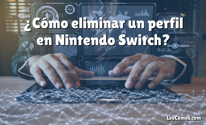 ¿Cómo eliminar un perfil en Nintendo Switch?