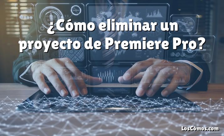 ¿Cómo eliminar un proyecto de Premiere Pro?