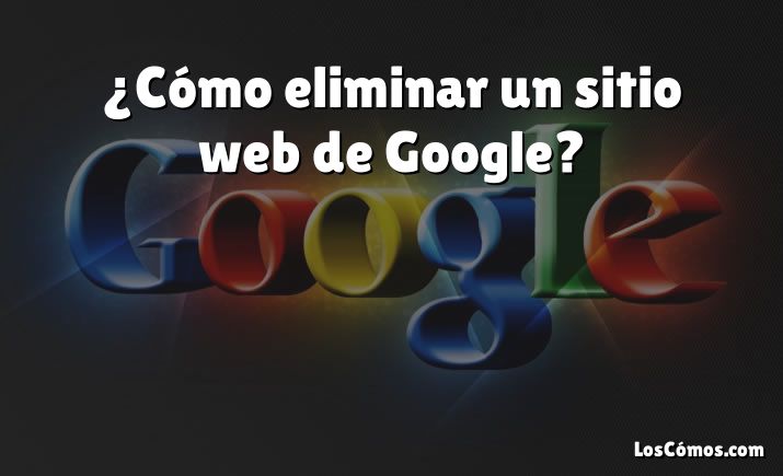 ¿Cómo eliminar un sitio web de Google?