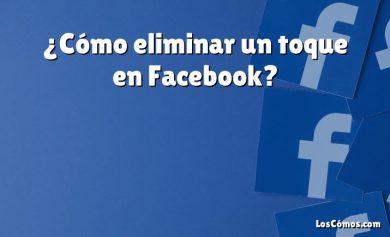 ¿Cómo eliminar un toque en Facebook?