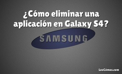 ¿Cómo eliminar una aplicación en Galaxy S4?