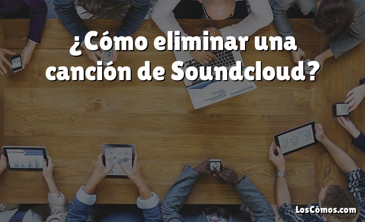 ¿Cómo eliminar una canción de Soundcloud?