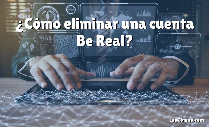 ¿Cómo eliminar una cuenta Be Real?