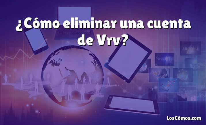 ¿Cómo eliminar una cuenta de Vrv?