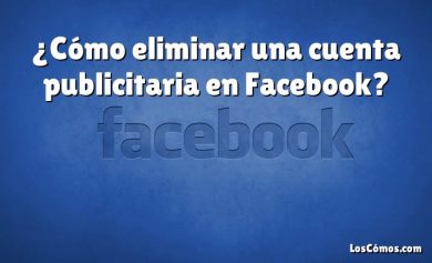 ¿Cómo eliminar una cuenta publicitaria en Facebook?