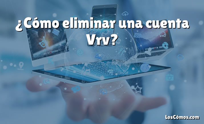 ¿Cómo eliminar una cuenta Vrv?