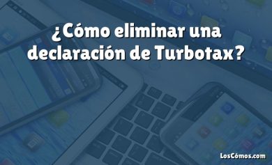 ¿Cómo eliminar una declaración de Turbotax?