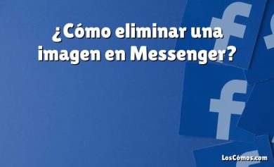 ¿Cómo eliminar una imagen en Messenger?