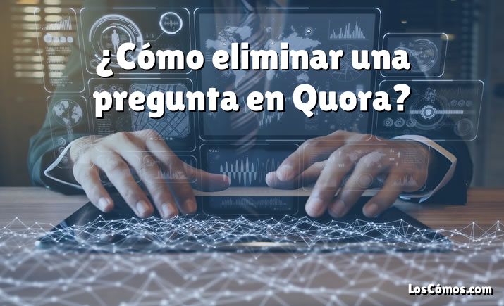 ¿Cómo eliminar una pregunta en Quora?