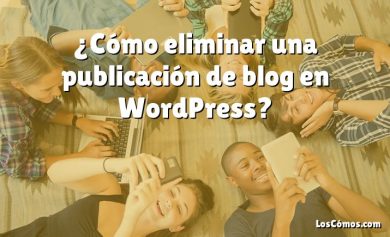 ¿Cómo eliminar una publicación de blog en WordPress?