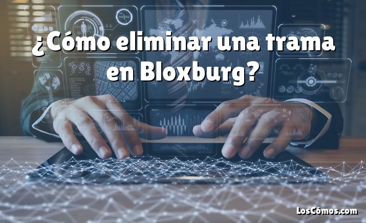 ¿Cómo eliminar una trama en Bloxburg?