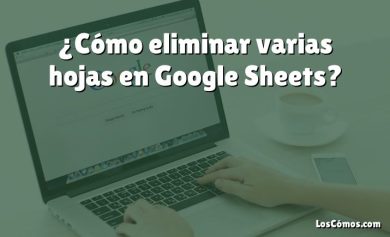 ¿Cómo eliminar varias hojas en Google Sheets?