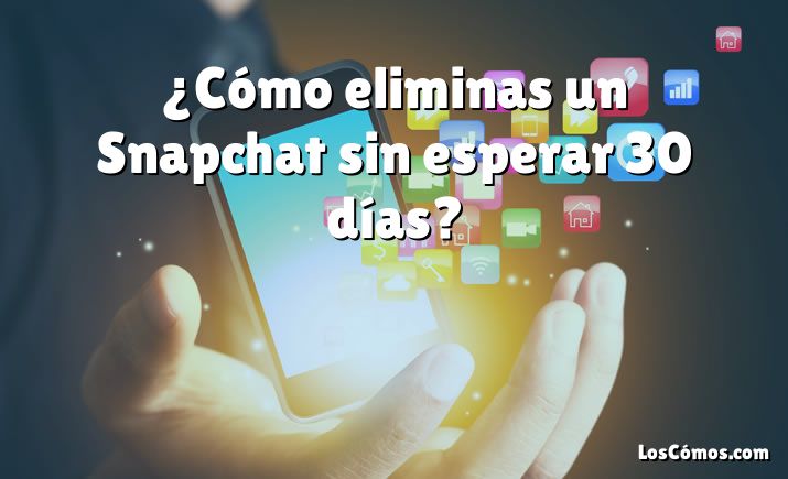 ¿Cómo eliminas un Snapchat sin esperar 30 días?