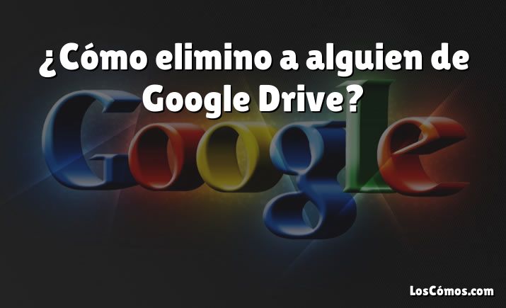 ¿Cómo elimino a alguien de Google Drive?