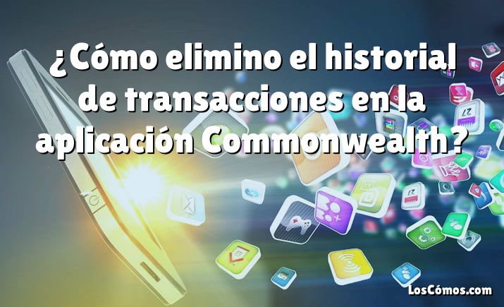 ¿Cómo elimino el historial de transacciones en la aplicación Commonwealth?