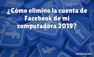 ¿Cómo elimino la cuenta de Facebook de mi computadora 2019?