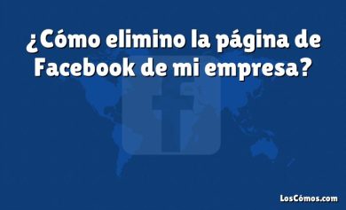 ¿Cómo elimino la página de Facebook de mi empresa?