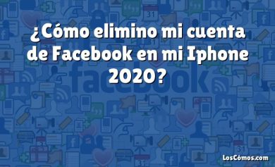 ¿Cómo elimino mi cuenta de Facebook en mi Iphone 2020?