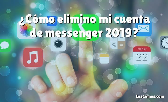 ¿Cómo elimino mi cuenta de messenger 2019?