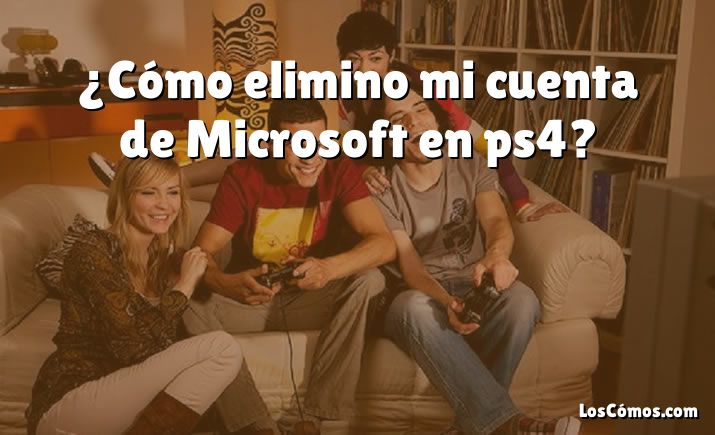 ¿Cómo elimino mi cuenta de Microsoft en ps4?