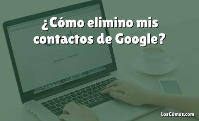 ¿Cómo elimino mis contactos de Google?