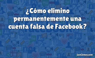 ¿Cómo elimino permanentemente una cuenta falsa de Facebook?