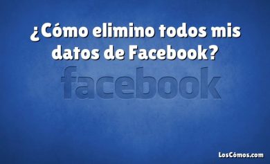 ¿Cómo elimino todos mis datos de Facebook?