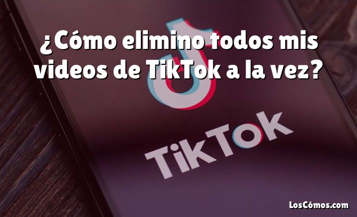 ¿Cómo elimino todos mis videos de TikTok a la vez?