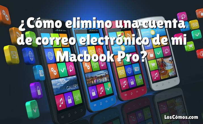 ¿Cómo elimino una cuenta de correo electrónico de mi Macbook Pro?