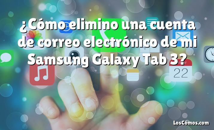 ¿Cómo elimino una cuenta de correo electrónico de mi Samsung Galaxy Tab 3?