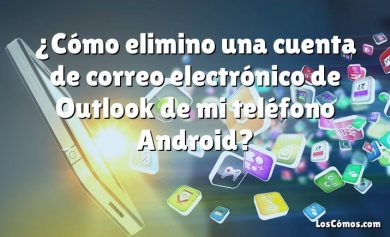 ¿Cómo elimino una cuenta de correo electrónico de Outlook de mi teléfono Android?