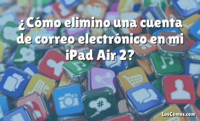 ¿Cómo elimino una cuenta de correo electrónico en mi iPad Air 2?