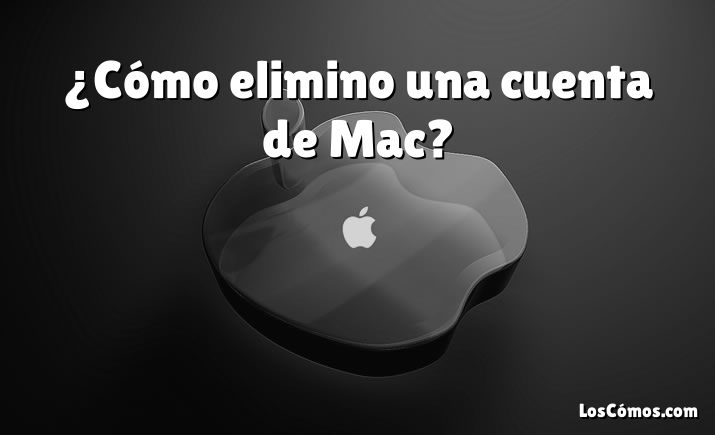 ¿Cómo elimino una cuenta de Mac?