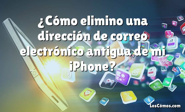 ¿Cómo elimino una dirección de correo electrónico antigua de mi iPhone?