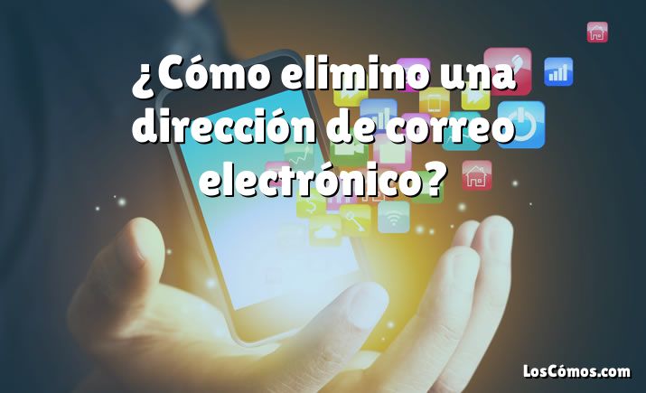 ¿Cómo elimino una dirección de correo electrónico?