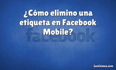 ¿Cómo elimino una etiqueta en Facebook Mobile?