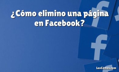 ¿Cómo elimino una página en Facebook?