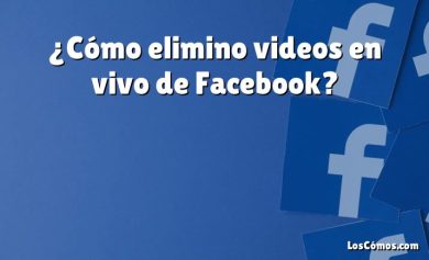 ¿Cómo elimino videos en vivo de Facebook?