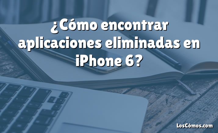 ¿Cómo encontrar aplicaciones eliminadas en iPhone 6?