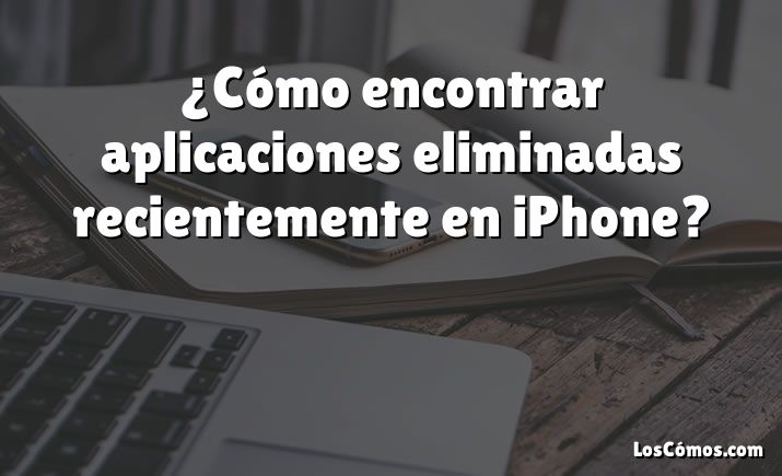 ¿Cómo encontrar aplicaciones eliminadas recientemente en iPhone?