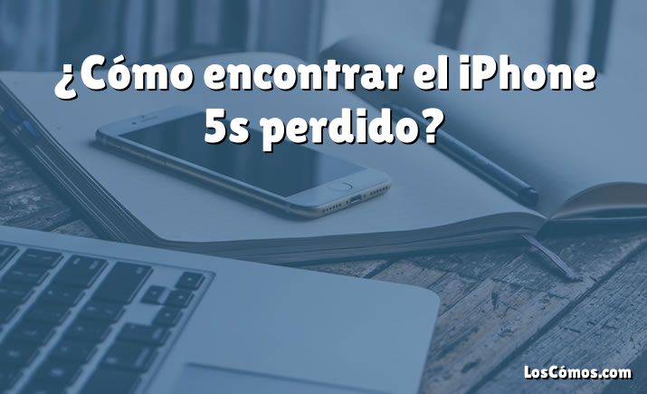 ¿Cómo encontrar el iPhone 5s perdido?