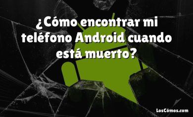 ¿Cómo encontrar mi teléfono Android cuando está muerto?